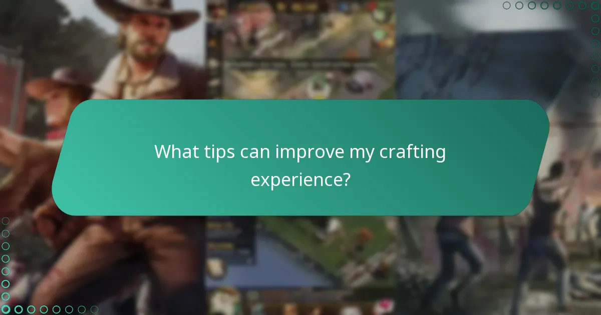 What tips can improve my crafting experience?